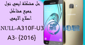 حل مشكلة ايمي نول Null imei A310F A310FD